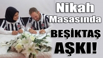 Nikah masasında Beşiktaş aşkı!