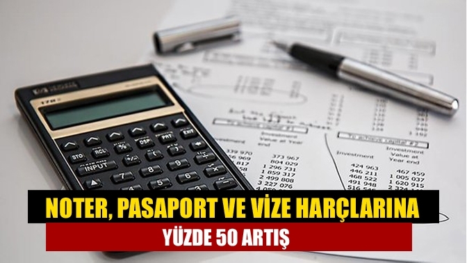 Noter, pasaport ve vize harçlarına yüzde 50 artış