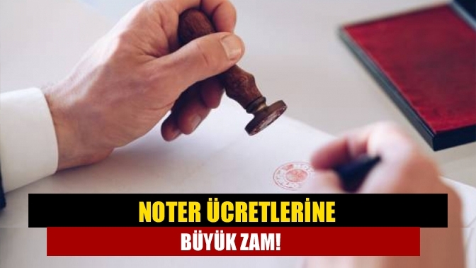 Noter ücretlerine büyük zam!