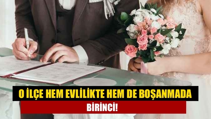 O ilçe hem evlilikte hem de boşanmada birinci!