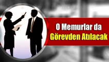 O memurlar da görevden atılacak