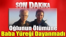 Oğlunun ölümüne baba yüreği dayanmadı