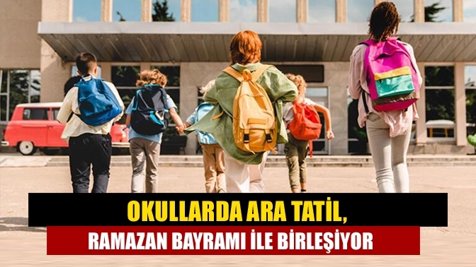 Okullarda ara tatil, Ramazan Bayramı ile birleşiyor