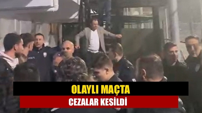 Olaylı maçta cezalar kesildi