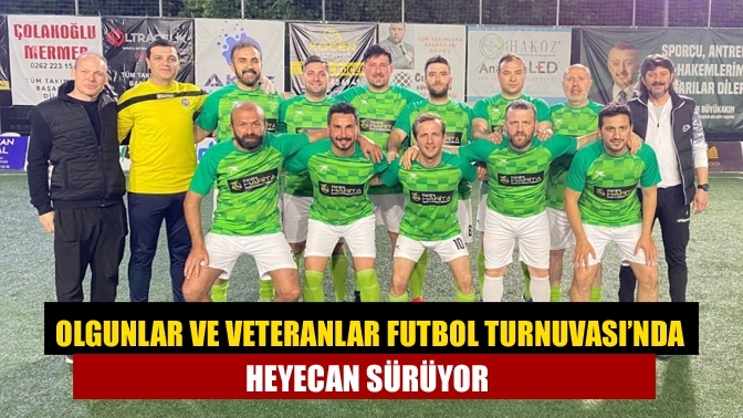 Olgunlar ve Veteranlar Futbol Turnuvası’nda Heyecan Sürüyor