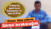 Ölmez: Aday çıkarsa görevi bırakacağım