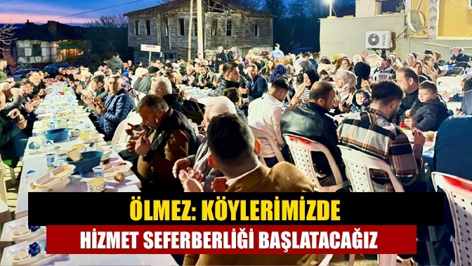 Ölmez: Köylerimizde hizmet seferberliği başlatacağız