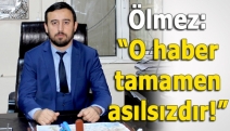 Ölmez: “O haber tamamen asılsızdır!”