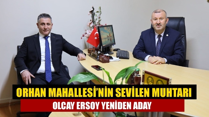 Orhan Mahallesi’nin Sevilen muhtarı Olcay Ersoy yeniden aday