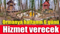 Ormanya haftanın 6 günü hizmet verecek