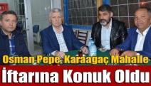 Osman Pepe, Karaağaç Mahalle iftarına konuk oldu