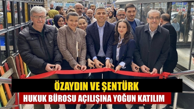 Özaydın ve Şentürk Hukuk Bürosu açılışına yoğun katılım