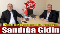 Özder: ‘Bir oydan ne olur’ demeyin, sandığa gidin