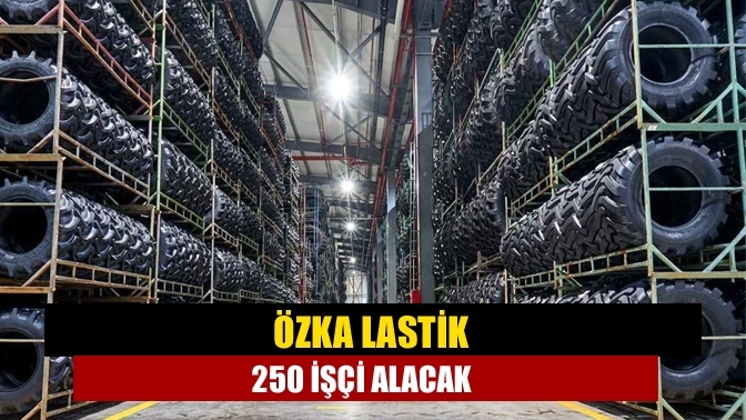 ÖZKA Lastik 250 işçi alacak