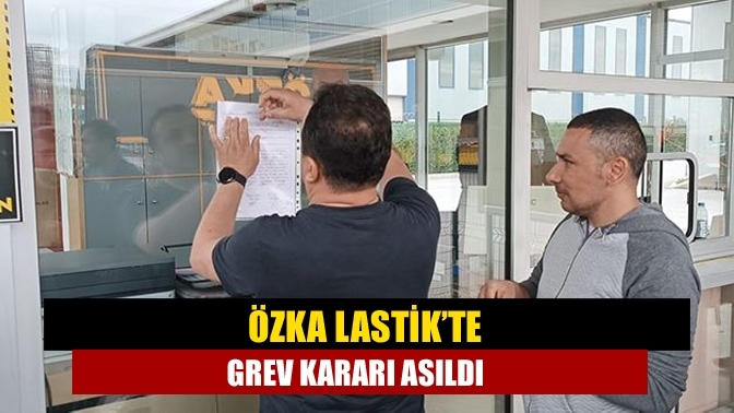 Özka Lastik’te grev kararı asıldı
