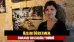 Özlem Öğretmen, amansız hastalığa yenildi