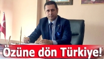 Özüne dön Türkiye!