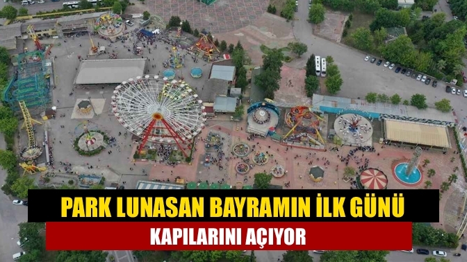 Park Lunasan bayramın ilk günü kapılarını açıyor