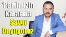 Partimizin kararına saygı duyuyoruz