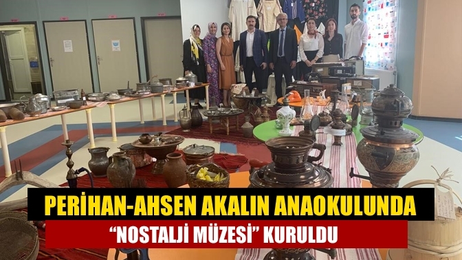 Perihan-Ahsen Akalın Anaokulunda “Nostalji Müzesi” kuruldu