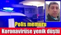 Polis memuru koronavirüse yenik düştü