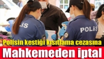 Polisin kestiği kısıtlama cezasına mahkemeden iptal