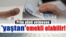 Prim günü yetmeyen 'yaştan' emekli olabilir