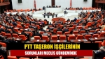 PTT taşeron işçilerinin sorunları Meclis gündeminde