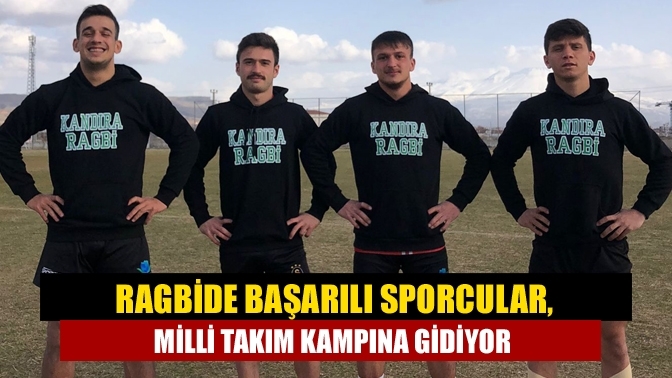 Ragbide başarılı sporcular, Milli Takım Kampına gidiyor