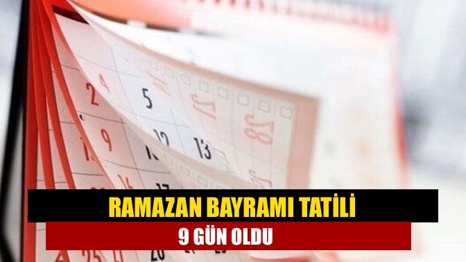 Ramazan Bayramı tatili 9 gün oldu