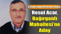 Resul Acar, Bağırganlı Mahallesi’ne Aday