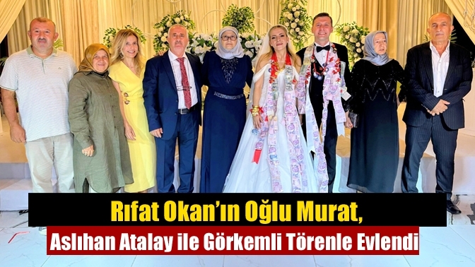 Rıfat Okan’ın Oğlu Murat, Aslıhan Atalay ile Görkemli Törenle Evlendi