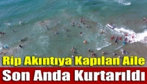 Rip akıntıya kapılan aile son anda kurtarıldı