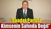 “Saadet Partisi kimsenin safında değil”