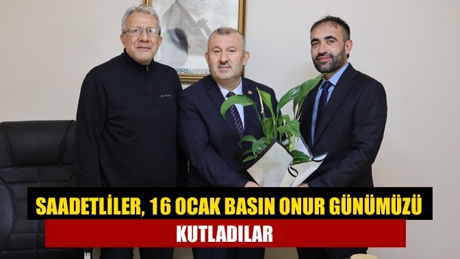 Saadetliler, 16 Ocak Basın Onur Günümüzü kutladılar