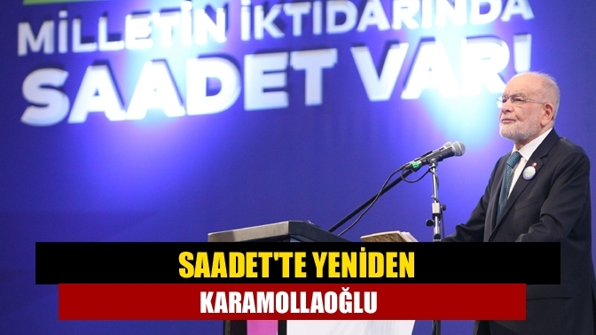 Saadet'te yeniden Karamollaoğlu