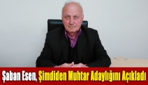 Şaban Esen, şimdiden muhtar adaylığını açıkladı