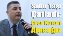 Sabır taşı çatladı: Grev kararı alacağız