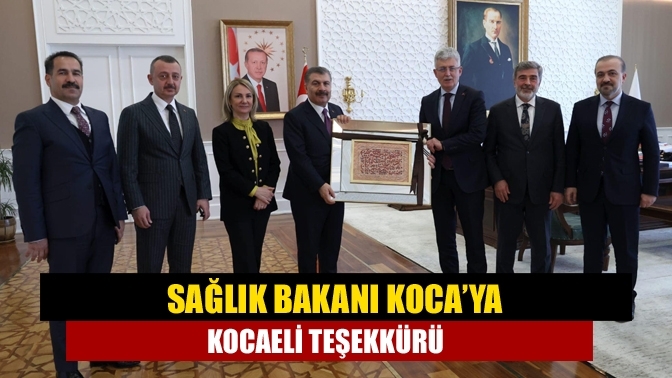 Sağlık Bakanı Koca’ya Kocaeli teşekkürü