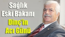 Sağlık Eski Bakanı Dinç’in Acı Günü