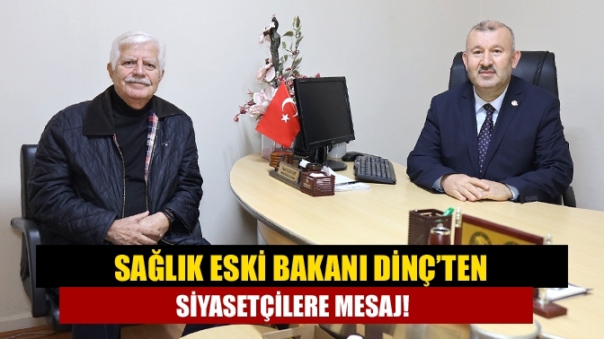 Sağlık Eski Bakanı Dinç’ten Siyasetçilere Mesaj!