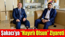 Şakacı’ya “hayırlı olsun” ziyareti