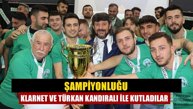 Şampiyonluğu klarnet ve Türkan Kandıralı ile kutladılar