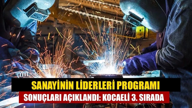 Sanayinin Liderleri Programı sonuçları açıklandı: Kocaeli 3. sırada