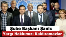 Şanlı: Yargı hakkımızı kaldıramazlar