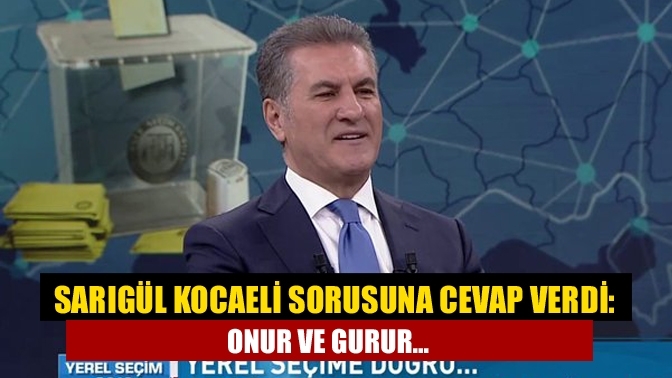 Sarıgül Kocaeli sorusuna cevap verdi: Onur ve gurur…