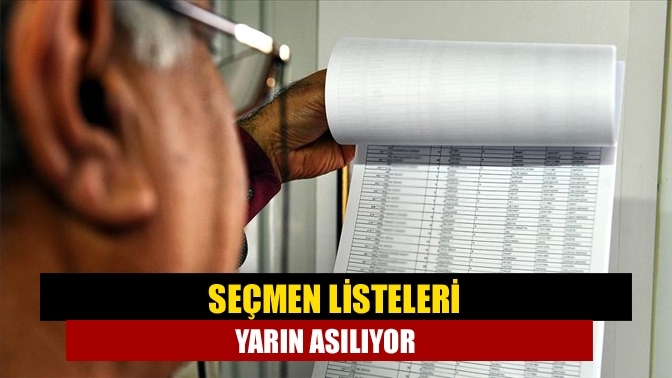 Seçmen listeleri yarın asılıyor