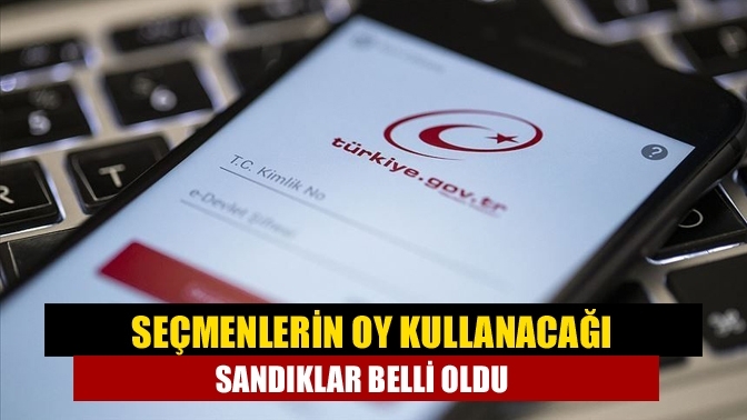 Seçmenlerin oy kullanacağı sandıklar belli oldu