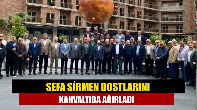 Sefa Sirmen Dostlarını Kahvaltıda Ağırladı
