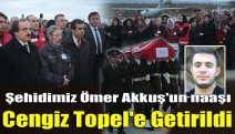 Şehidimiz Ömer Akkuş'un naaşı Cengiz Topel'e getirildi